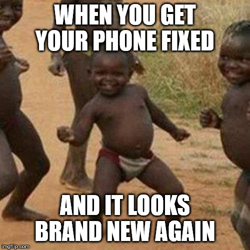 Third World Success Kid | WHEN YOU GET YOUR PHONE FIXED; AND IT LOOKS BRAND NEW AGAIN | image tagged in memes,third world success kid | made w/ Imgflip meme maker
