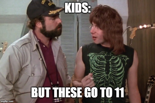 Spinal Tap | KIDS: BUT THESE GO TO 11 | image tagged in spinal tap | made w/ Imgflip meme maker
