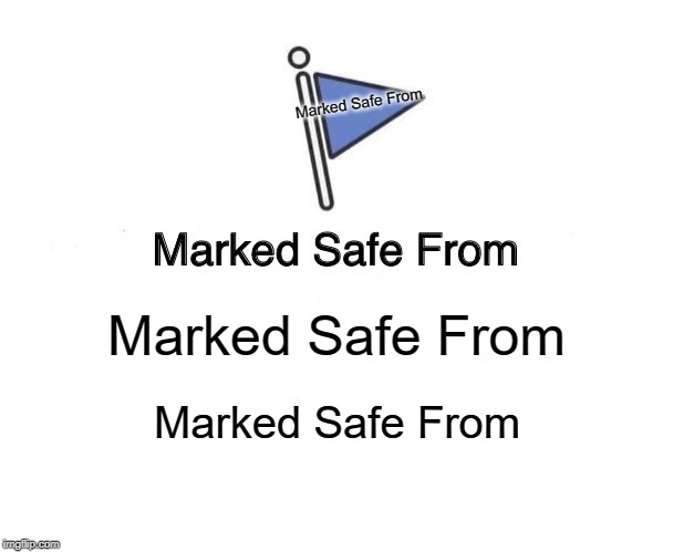 Marked Safe From Marked Safe From | Marked Safe From; Marked Safe From; Marked Safe From | image tagged in memes,marked safe from,what | made w/ Imgflip meme maker