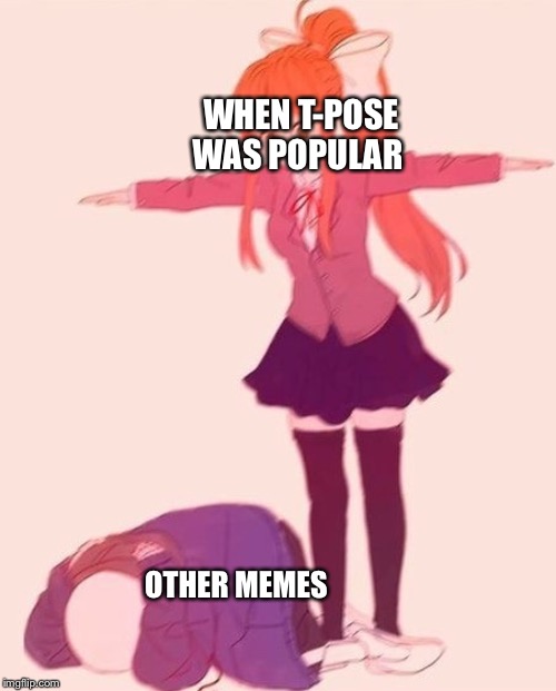 anime t pose | WHEN T-POSE WAS POPULAR; OTHER MEMES | image tagged in anime t pose | made w/ Imgflip meme maker