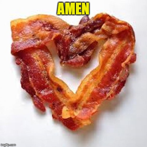 bacon | AMEN | image tagged in bacon | made w/ Imgflip meme maker