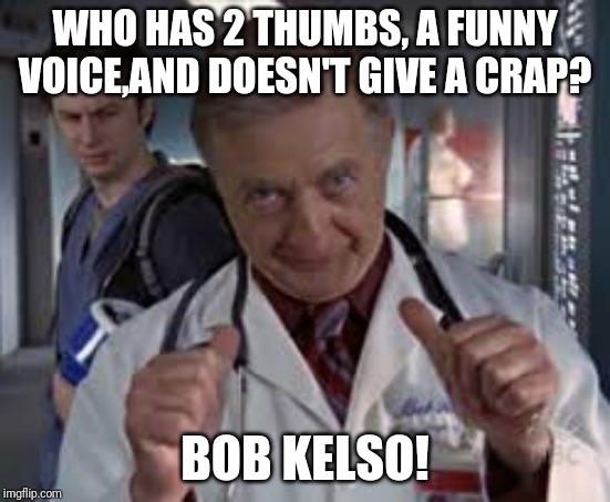 Bob Kelso | WHO HAS 2 THUMBS, A FUNNY VOICE,AND DOESN'T GIVE A CRAP? BOB KELSO! | image tagged in bob kelso | made w/ Imgflip meme maker