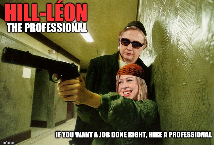 From the director of "Le Femme Nikita" comes Hill-Léon | HILL-LÉON; THE PROFESSIONAL; IF YOU WANT A JOB DONE RIGHT, HIRE A PROFESSIONAL | image tagged in hillary clinton,chelsea clinton,jeffrey epstein,suicide,murder,hitman | made w/ Imgflip meme maker