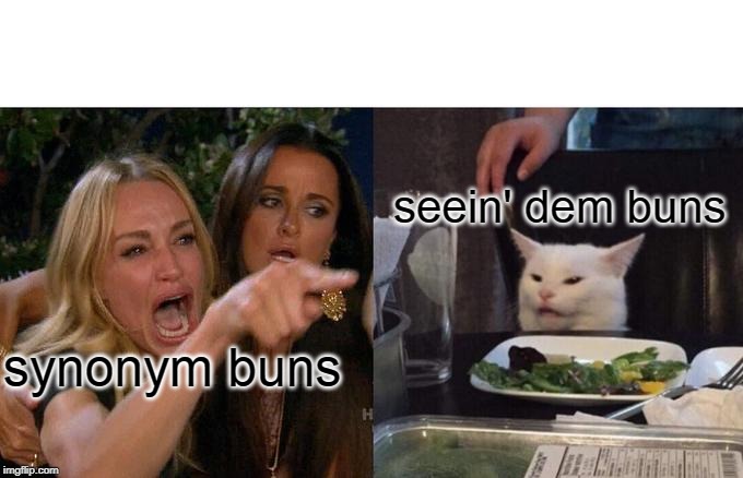 Woman Yelling At Cat Meme | synonym buns seein' dem buns | image tagged in memes,woman yelling at cat | made w/ Imgflip meme maker