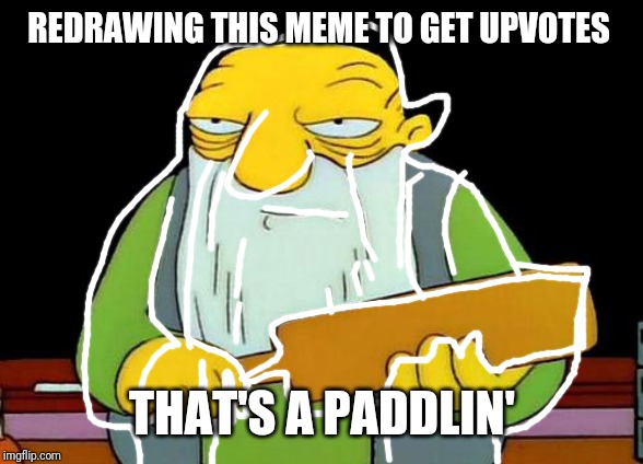 That's a paddlin' | REDRAWING THIS MEME TO GET UPVOTES; THAT'S A PADDLIN' | image tagged in memes,that's a paddlin' | made w/ Imgflip meme maker