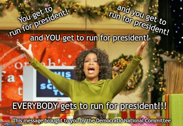 You Get An X And You Get An X | and you get to run for president! You get to run for president! and YOU get to run for president! EVERYBODY gets to run for president!!! This message brought to you by the Democratic National Committee | image tagged in memes,you get an x and you get an x | made w/ Imgflip meme maker