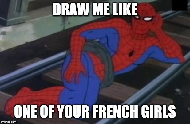 Sexy Railroad Spiderman Meme | DRAW ME LIKE; ONE OF YOUR FRENCH GIRLS | image tagged in memes,sexy railroad spiderman,spiderman | made w/ Imgflip meme maker
