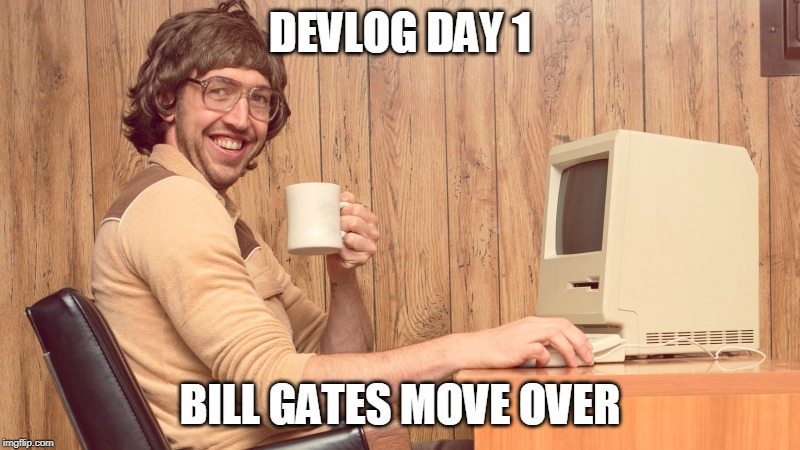 power on | DEVLOG DAY 1; BILL GATES MOVE OVER | image tagged in goofy working man,gates,nerd,funny | made w/ Imgflip meme maker