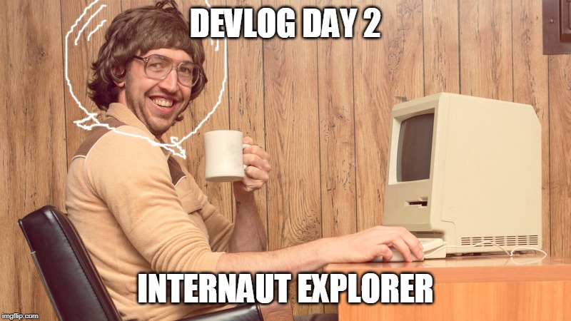 high hopes | DEVLOG DAY 2; INTERNAUT EXPLORER | image tagged in goofy working man,internet explorer,computer,funny | made w/ Imgflip meme maker