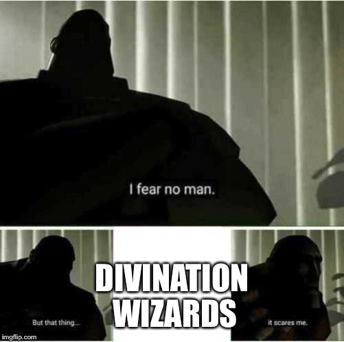 DM’s on divination | DIVINATION
 WIZARDS | image tagged in i fear no man | made w/ Imgflip meme maker