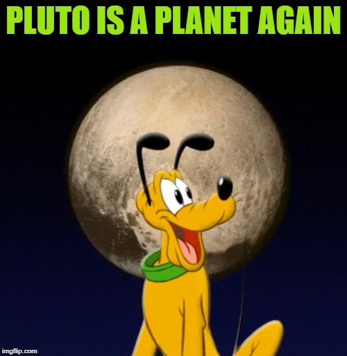 Pluto | PLUTO IS A PLANET AGAIN | image tagged in ploto,dog,planet | made w/ Imgflip meme maker