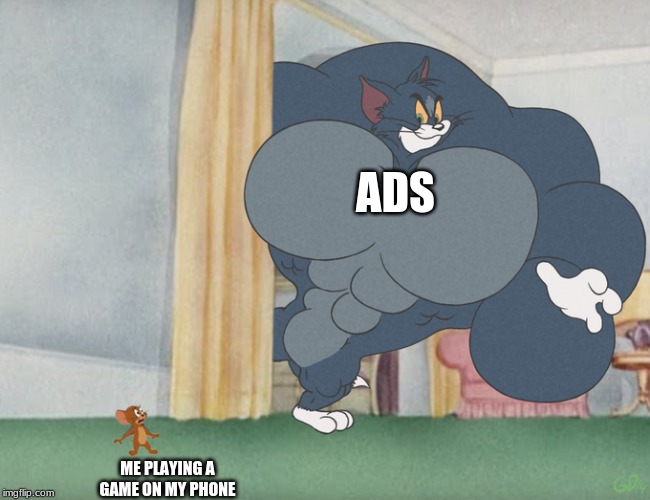 Buff Tom and Jerry Meme Template | ADS; ME PLAYING A GAME ON MY PHONE | image tagged in buff tom and jerry meme template | made w/ Imgflip meme maker