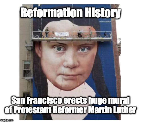 Greta Martin Luther | Reformation History; San Francisco erects huge mural of Protestant Reformer Martin Luther | image tagged in greta thunberg,greta thunberg how dare you | made w/ Imgflip meme maker