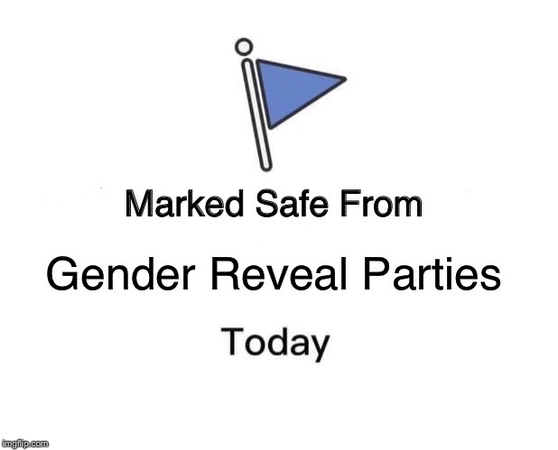 Marked Safe From Meme | Gender Reveal Parties | image tagged in memes,marked safe from | made w/ Imgflip meme maker