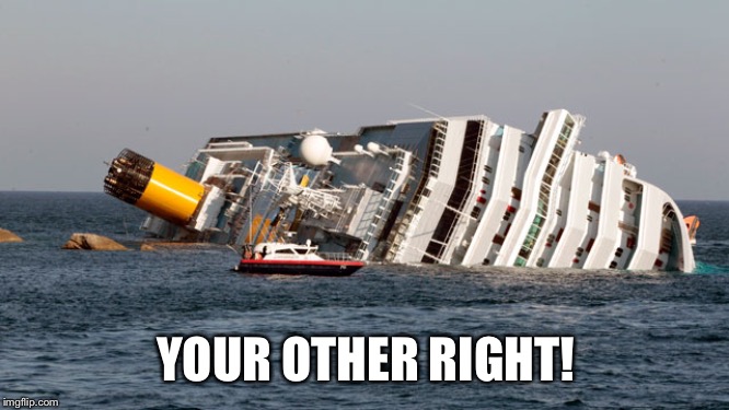 SINKING SHIP | YOUR OTHER RIGHT! | image tagged in sinking ship | made w/ Imgflip meme maker