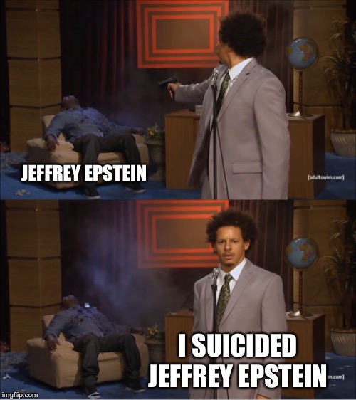 Who Killed Hannibal | JEFFREY EPSTEIN; I SUICIDED JEFFREY EPSTEIN | image tagged in memes,who killed hannibal | made w/ Imgflip meme maker