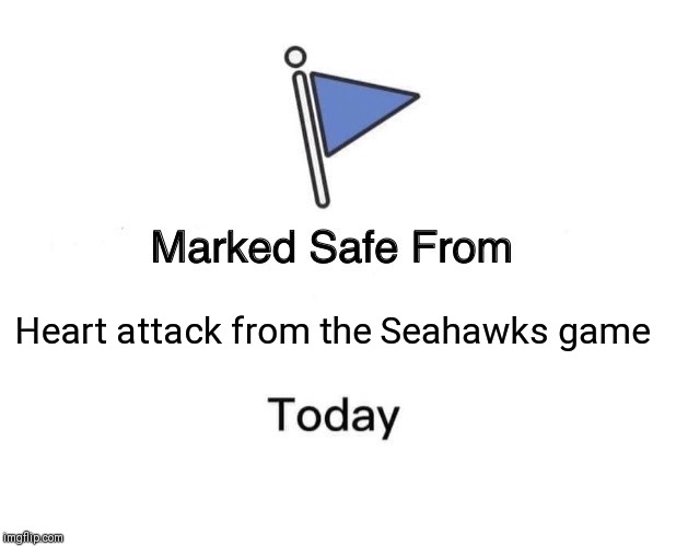 Marked Safe From Meme | Heart attack from the Seahawks game | image tagged in memes,marked safe from | made w/ Imgflip meme maker