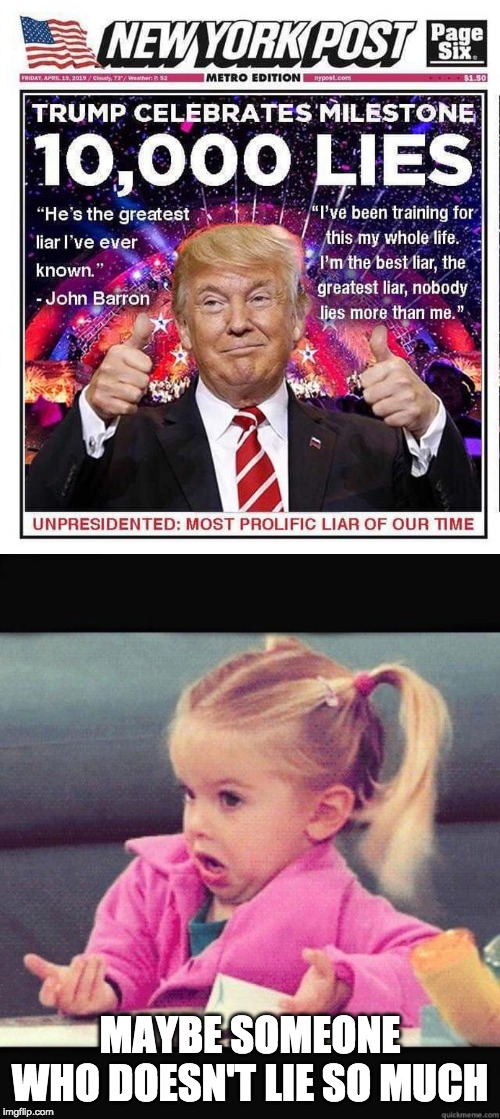 America Can Do Better | MAYBE SOMEONE WHO DOESN'T LIE SO MUCH | image tagged in i dont know girl,trump lies | made w/ Imgflip meme maker