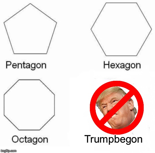 Assorted shapes | Trumpbegon | image tagged in memes,pentagon hexagon octagon,donald trump you're fired | made w/ Imgflip meme maker