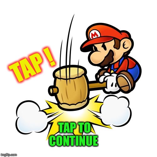 Mario Hammer Smash Meme | TAP ! TAP TO CONTINUE | image tagged in memes,mario hammer smash | made w/ Imgflip meme maker