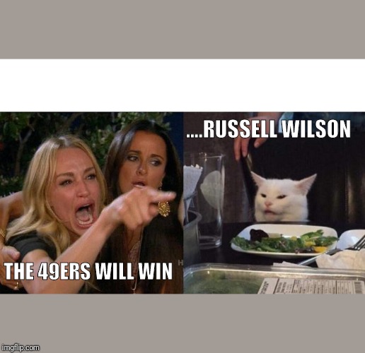 Woman Yelling At Cat | ....RUSSELL WILSON; THE 49ERS WILL WIN | image tagged in memes,woman yelling at cat | made w/ Imgflip meme maker