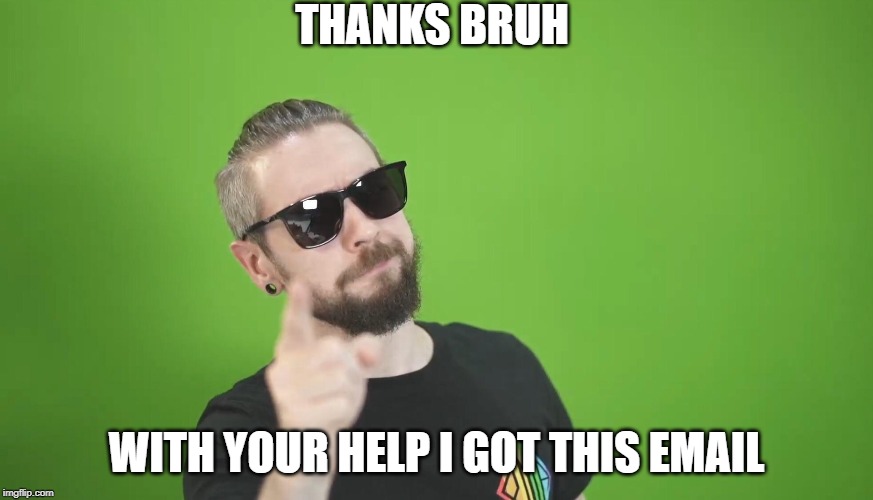 thanks bruh | THANKS BRUH; WITH YOUR HELP I GOT THIS EMAIL | image tagged in jacksepticeye,sunglasses,pointing,thanks bruh,bruh,beard | made w/ Imgflip meme maker