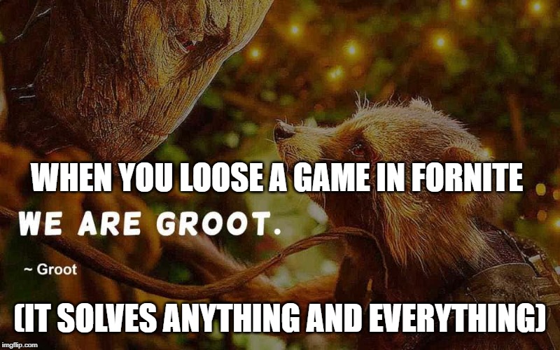 just remember...2 | WHEN YOU LOOSE A GAME IN FORNITE; (IT SOLVES ANYTHING AND EVERYTHING) | image tagged in groot,just remember,memes,fortnite,funny,guardians of the galaxy | made w/ Imgflip meme maker