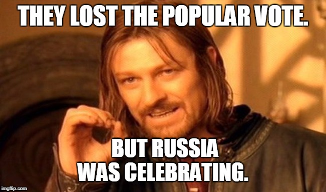 One Does Not Simply Meme | THEY LOST THE POPULAR VOTE. BUT RUSSIA WAS CELEBRATING. | image tagged in memes,one does not simply | made w/ Imgflip meme maker