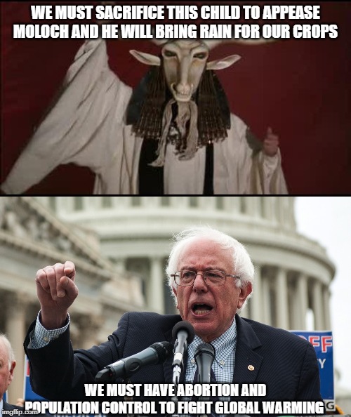 WE MUST SACRIFICE THIS CHILD TO APPEASE MOLOCH AND HE WILL BRING RAIN FOR OUR CROPS; WE MUST HAVE ABORTION AND POPULATION CONTROL TO FIGHT GLOBAL WARMING | image tagged in bernie sanders,pagan | made w/ Imgflip meme maker