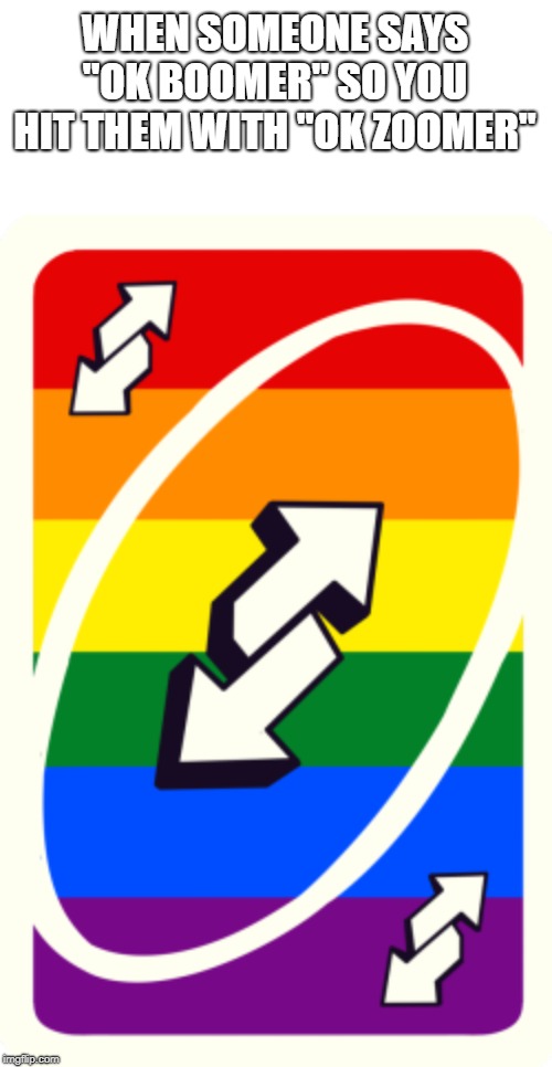 Uno reverse card | WHEN SOMEONE SAYS "OK BOOMER" SO YOU HIT THEM WITH "OK ZOOMER" | image tagged in uno reverse card | made w/ Imgflip meme maker