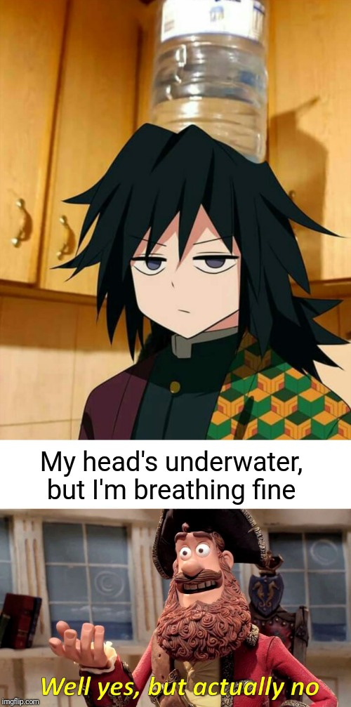 My head's underwater, but I'm breathing fine | image tagged in memes,well yes but actually no | made w/ Imgflip meme maker