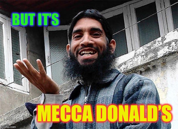 Islamic rage boy happy | BUT IT’S MECCA DONALD’S | image tagged in islamic rage boy happy | made w/ Imgflip meme maker