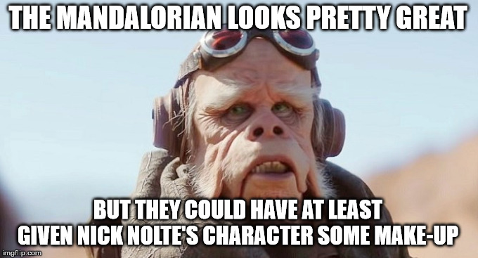 Cost Savings? | THE MANDALORIAN LOOKS PRETTY GREAT; BUT THEY COULD HAVE AT LEAST GIVEN NICK NOLTE'S CHARACTER SOME MAKE-UP | image tagged in star wars | made w/ Imgflip meme maker