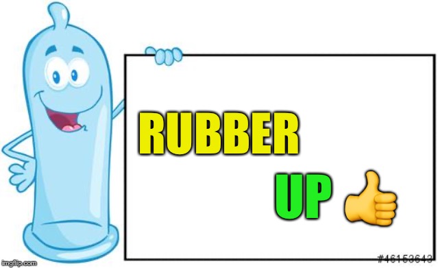 condom | RUBBER UP ? | image tagged in condom | made w/ Imgflip meme maker