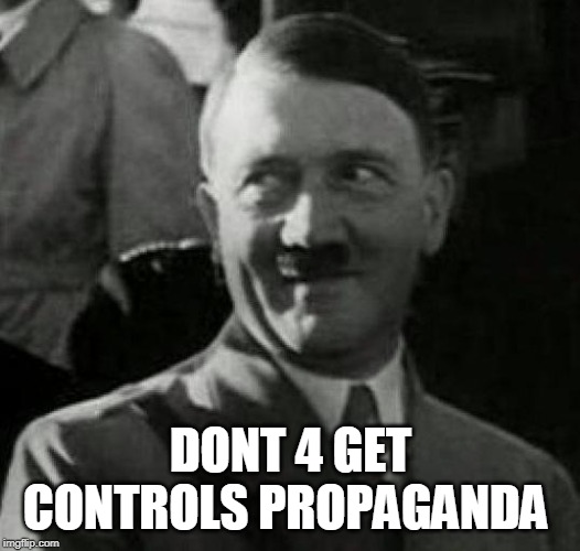 Hitler laugh  | DONT 4 GET CONTROLS PROPAGANDA | image tagged in hitler laugh | made w/ Imgflip meme maker