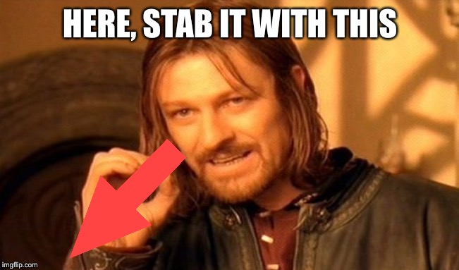 One Does Not Simply Meme | HERE, STAB IT WITH THIS | image tagged in memes,one does not simply | made w/ Imgflip meme maker