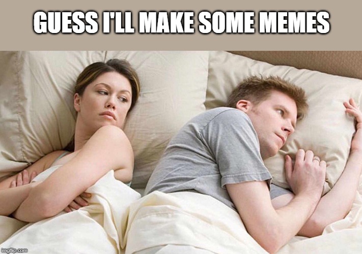 I Bet He's Thinking About Other Women Meme | GUESS I'LL MAKE SOME MEMES | image tagged in i bet he's thinking about other women | made w/ Imgflip meme maker
