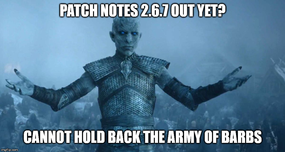 Night's King | PATCH NOTES 2.6.7 OUT YET? CANNOT HOLD BACK THE ARMY OF BARBS | image tagged in night's king | made w/ Imgflip meme maker