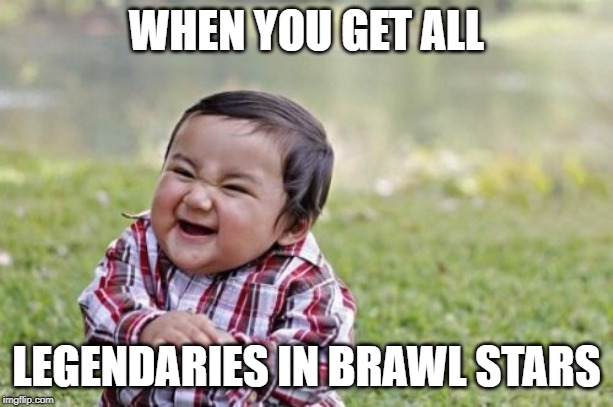 Evil Toddler Meme | WHEN YOU GET ALL; LEGENDARIES IN BRAWL STARS | image tagged in memes,evil toddler | made w/ Imgflip meme maker