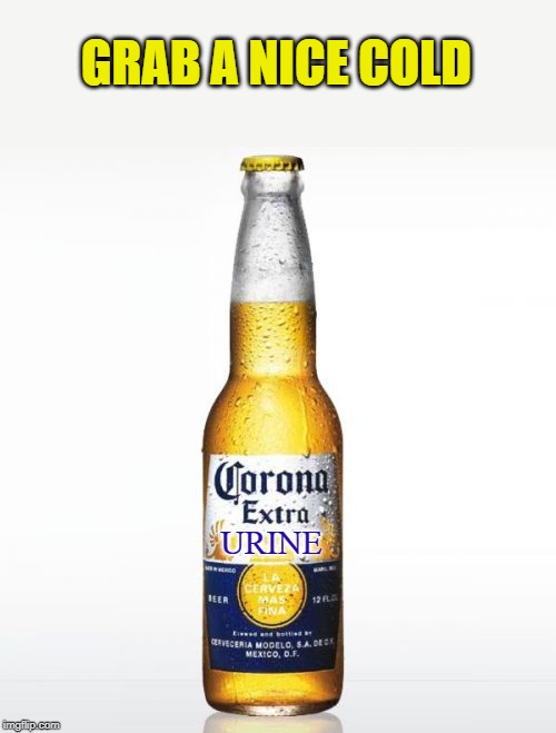 Corona Meme | GRAB A NICE COLD URINE | image tagged in memes,corona | made w/ Imgflip meme maker