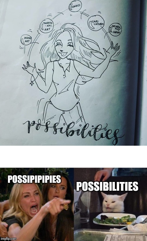 POSSIPIPIPIES; POSSIBILITIES | image tagged in memes,woman yelling at cat | made w/ Imgflip meme maker