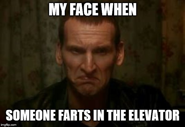 9th Doctor | MY FACE WHEN; SOMEONE FARTS IN THE ELEVATOR | image tagged in 9th doctor | made w/ Imgflip meme maker