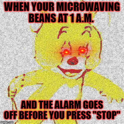 BEANS | WHEN YOUR MICROWAVING BEANS AT 1 A.M. AND THE ALARM GOES OFF BEFORE YOU PRESS "STOP" | image tagged in deep fried jerry,microwave,polish jerry,funny memes,fun,beans | made w/ Imgflip meme maker