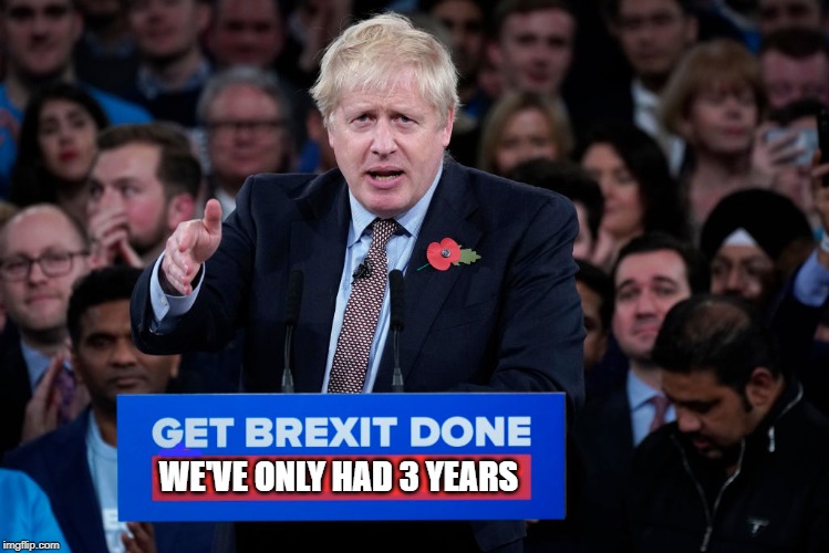 Get Brexit Done | WE'VE ONLY HAD 3 YEARS | image tagged in boris johnson,brexit | made w/ Imgflip meme maker