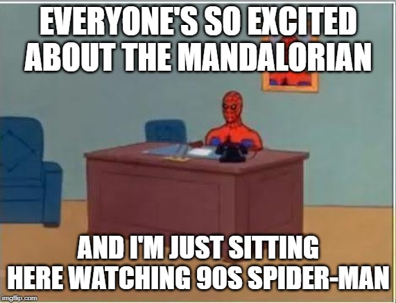 Spiderman Computer Desk Meme | EVERYONE'S SO EXCITED ABOUT THE MANDALORIAN; AND I'M JUST SITTING HERE WATCHING 90S SPIDER-MAN | image tagged in memes,spiderman computer desk,spiderman | made w/ Imgflip meme maker