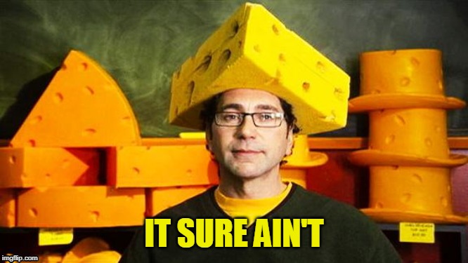 Loyal Cheesehead | IT SURE AIN'T | image tagged in loyal cheesehead | made w/ Imgflip meme maker