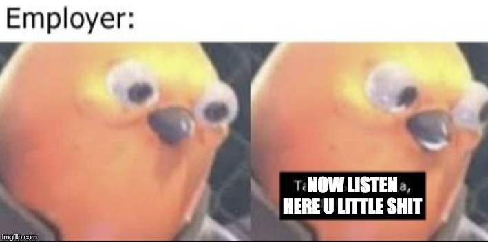 NOW LISTEN HERE U LITTLE SHIT | made w/ Imgflip meme maker