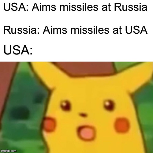Surprised Pikachu Meme | USA: Aims missiles at Russia; Russia: Aims missiles at USA; USA: | image tagged in memes,surprised pikachu | made w/ Imgflip meme maker