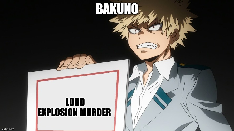 Bakugo | BAKUNO LORD EXPLOSION MURDER | image tagged in bakugo | made w/ Imgflip meme maker