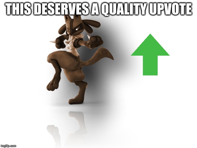 maverick lucario | THIS DESERVES A QUALITY UPVOTE | image tagged in maverick lucario | made w/ Imgflip meme maker